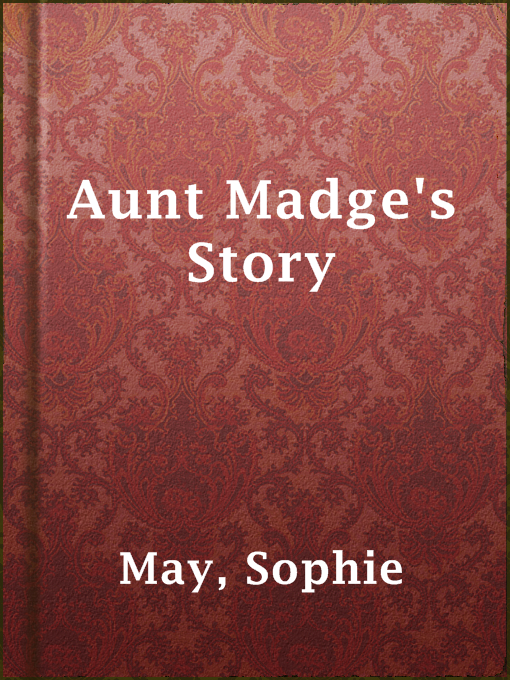 Title details for Aunt Madge's Story by Sophie May - Available